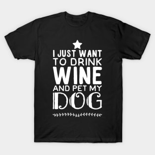 I just want to drink wine and pet my dog T-Shirt